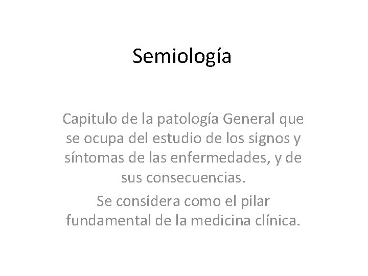 Semiología Capitulo de la patología General que se ocupa del estudio de los signos