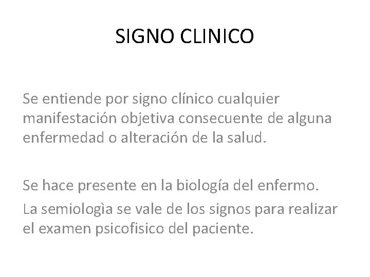 SIGNO CLINICO Se entiende por signo clínico cualquier manifestación objetiva consecuente de alguna enfermedad