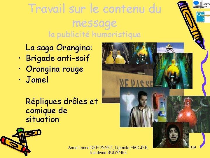 Travail sur le contenu du message la publicité humoristique La saga Orangina: • Brigade