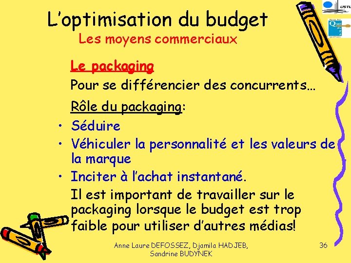 L’optimisation du budget Les moyens commerciaux Le packaging Pour se différencier des concurrents… Rôle