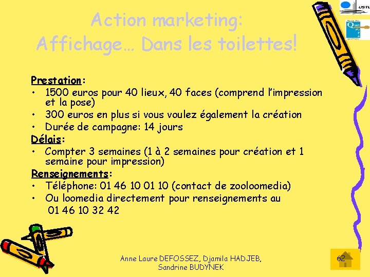 Action marketing: Affichage… Dans les toilettes! Prestation: • 1500 euros pour 40 lieux, 40