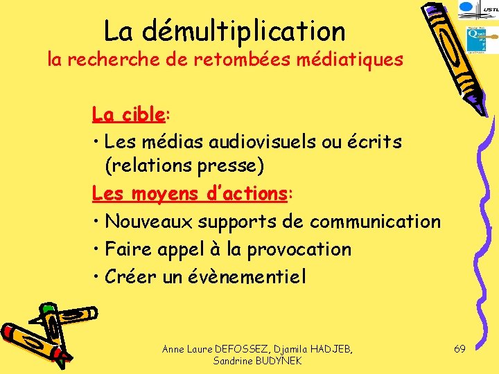 La démultiplication la recherche de retombées médiatiques La cible: • Les médias audiovisuels ou