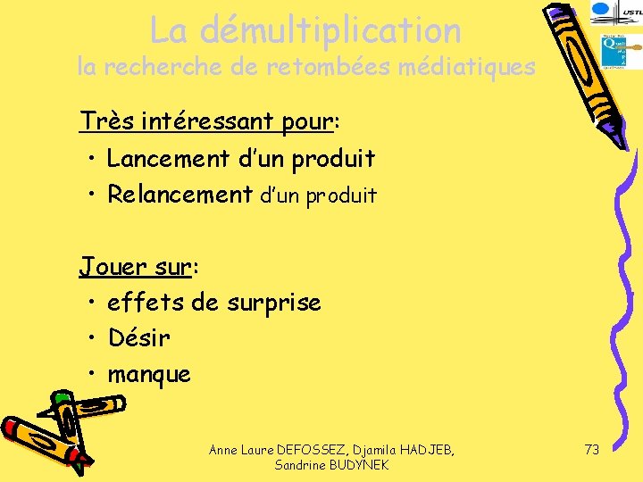 La démultiplication la recherche de retombées médiatiques Très intéressant pour: • Lancement d’un produit