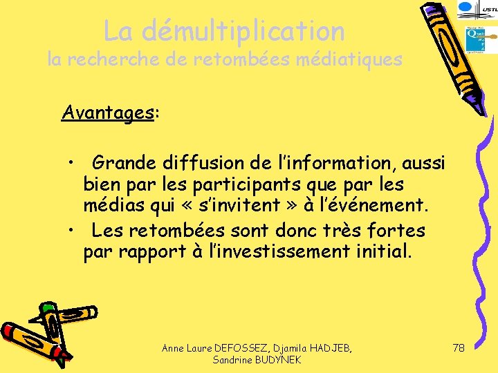 La démultiplication la recherche de retombées médiatiques Avantages: • Grande diffusion de l’information, aussi