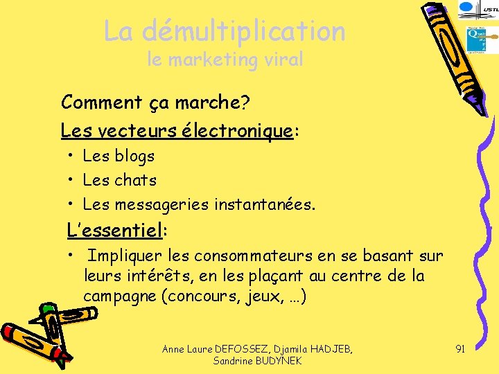 La démultiplication le marketing viral Comment ça marche? Les vecteurs électronique: • Les blogs