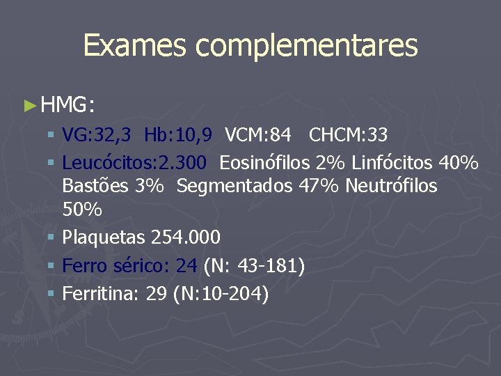 Exames complementares ► HMG: § VG: 32, 3 Hb: 10, 9 VCM: 84 CHCM: