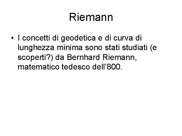 Riemann • I concetti di geodetica e di curva di lunghezza minima sono stati