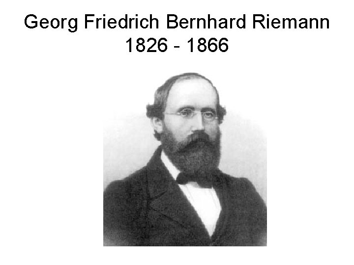 Georg Friedrich Bernhard Riemann 1826 - 1866 