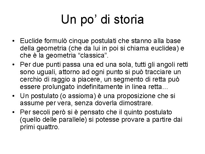 Un po’ di storia • Euclide formulò cinque postulati che stanno alla base della