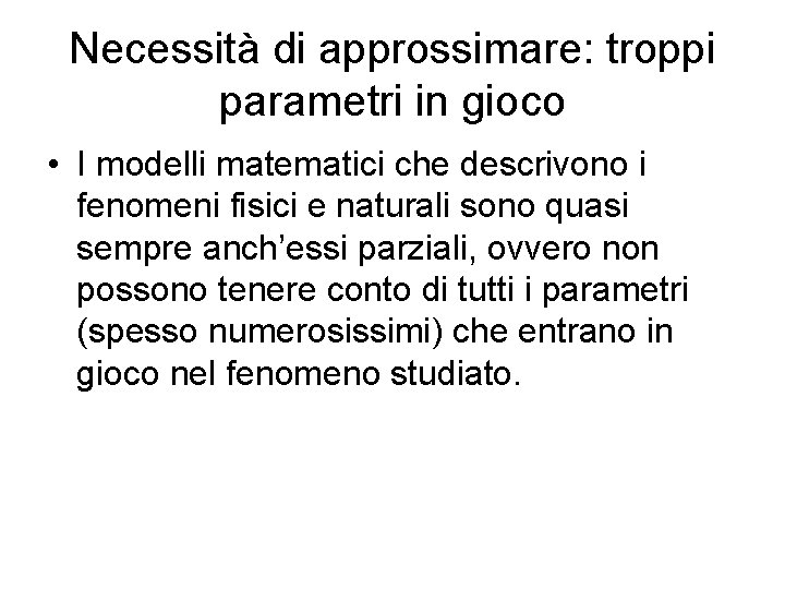 Necessità di approssimare: troppi parametri in gioco • I modelli matematici che descrivono i