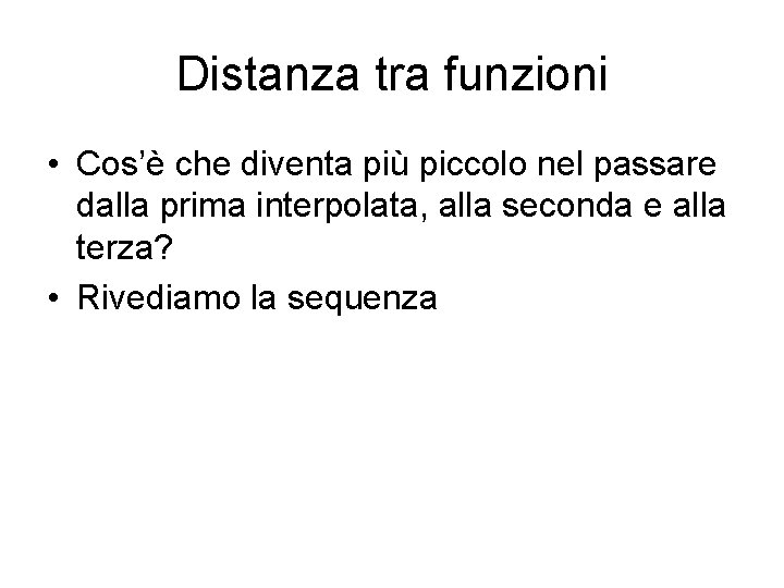 Distanza tra funzioni • Cos’è che diventa più piccolo nel passare dalla prima interpolata, Distanza tra funzioni • Cos’è che diventa più piccolo nel passare dalla prima interpolata,