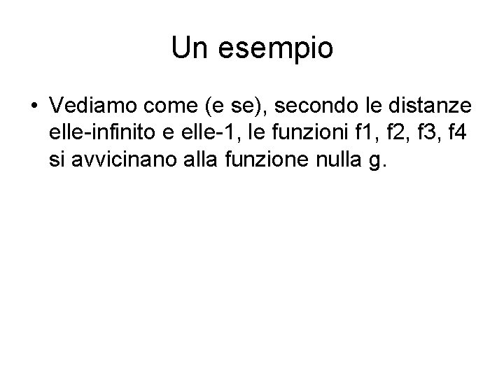 Un esempio • Vediamo come (e se), secondo le distanze elle-infinito e elle-1, le