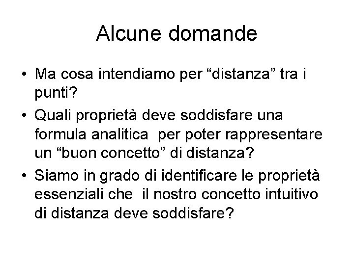 Alcune domande • Ma cosa intendiamo per “distanza” tra i punti? • Quali proprietà Alcune domande • Ma cosa intendiamo per “distanza” tra i punti? • Quali proprietà