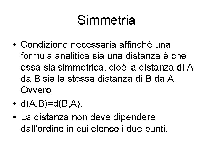 Simmetria • Condizione necessaria affinché una formula analitica sia una distanza è che essa Simmetria • Condizione necessaria affinché una formula analitica sia una distanza è che essa