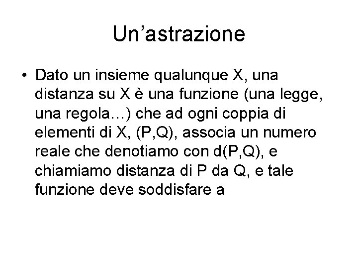 Un’astrazione • Dato un insieme qualunque X, una distanza su X è una funzione