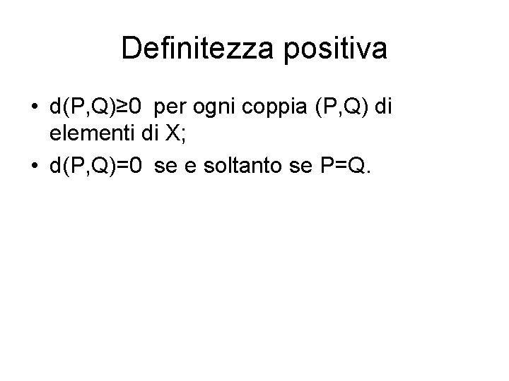 Definitezza positiva • d(P, Q)≥ 0 per ogni coppia (P, Q) di elementi di