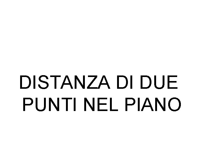 DISTANZA DI DUE PUNTI NEL PIANO 