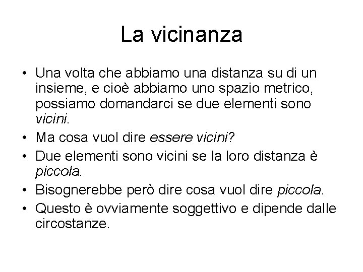 La vicinanza • Una volta che abbiamo una distanza su di un insieme, e