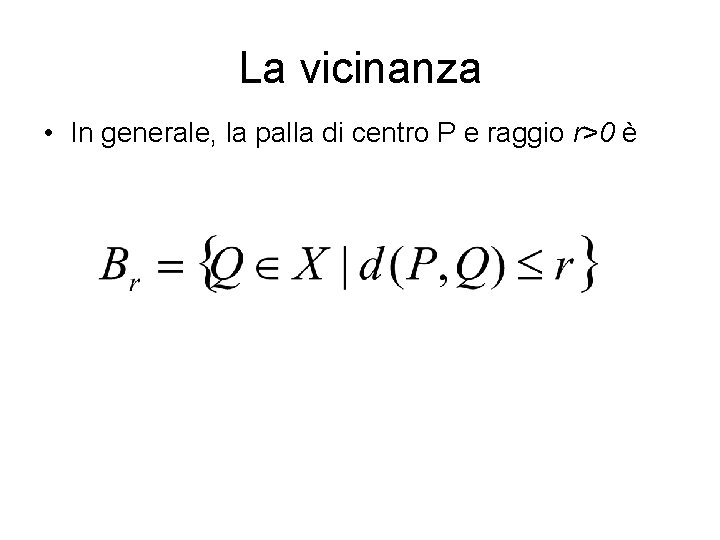 La vicinanza • In generale, la palla di centro P e raggio r>0 è