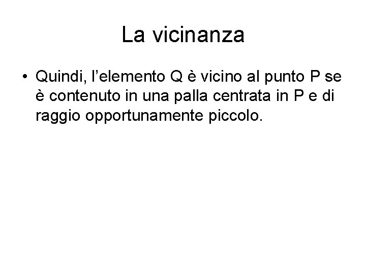 La vicinanza • Quindi, l’elemento Q è vicino al punto P se è contenuto