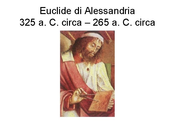 Euclide di Alessandria 325 a. C. circa – 265 a. C. circa 