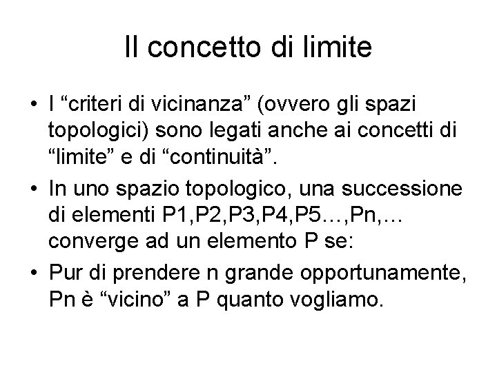 Il concetto di limite • I “criteri di vicinanza” (ovvero gli spazi topologici) sono