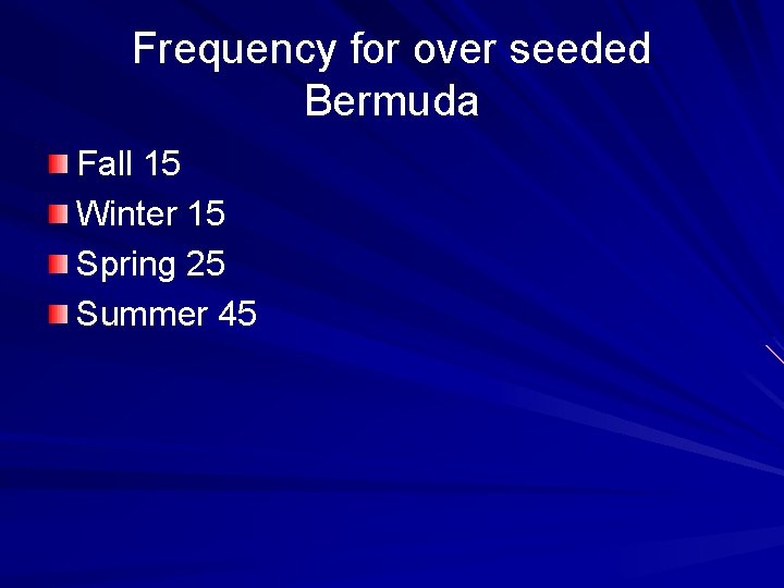 Frequency for over seeded Bermuda Fall 15 Winter 15 Spring 25 Summer 45 