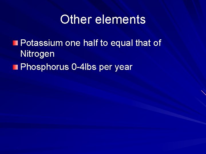 Other elements Potassium one half to equal that of Nitrogen Phosphorus 0 -4 lbs