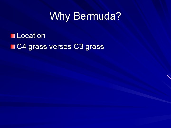 Why Bermuda? Location C 4 grass verses C 3 grass 