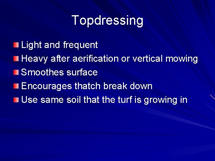 Topdressing Light and frequent Heavy after aerification or vertical mowing Smoothes surface Encourages thatch