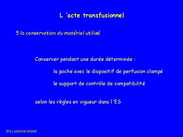 L ’acte transfusionnel 5 la conservation du matériel utilisé Conserver pendant une durée déterminée L ’acte transfusionnel 5 la conservation du matériel utilisé Conserver pendant une durée déterminée