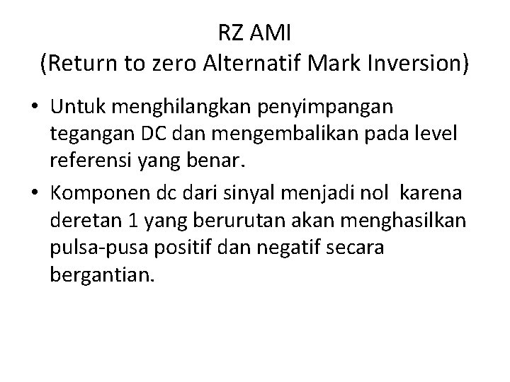 RZ AMI (Return to zero Alternatif Mark Inversion) • Untuk menghilangkan penyimpangan tegangan DC