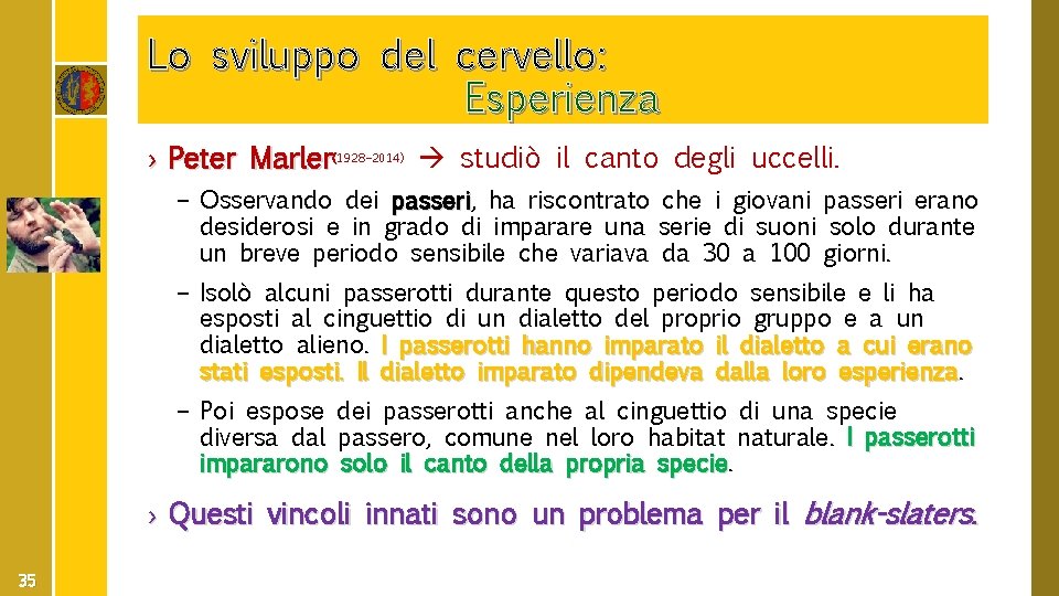 Lo sviluppo del cervello: Esperienza › Peter Marler(1928– 2014) studiò il canto degli uccelli.