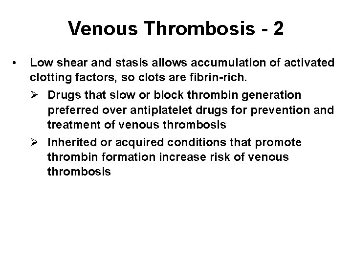 Venous Thrombosis - 2 • Low shear and stasis allows accumulation of activated clotting