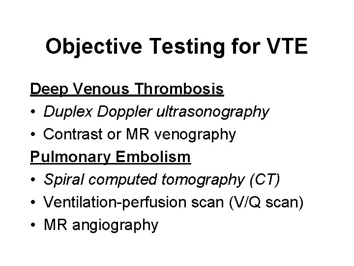 Objective Testing for VTE Deep Venous Thrombosis • Duplex Doppler ultrasonography • Contrast or