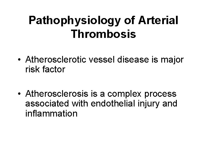 Pathophysiology of Arterial Thrombosis • Atherosclerotic vessel disease is major risk factor • Atherosclerosis