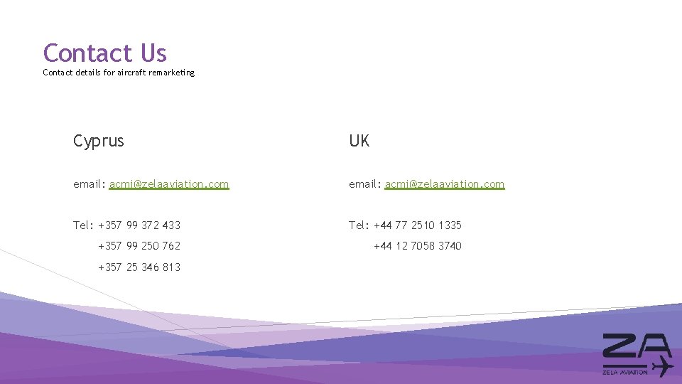 Contact Us Contact details for aircraft remarketing Cyprus UK email: acmi@zelaaviation. com Tel: +357