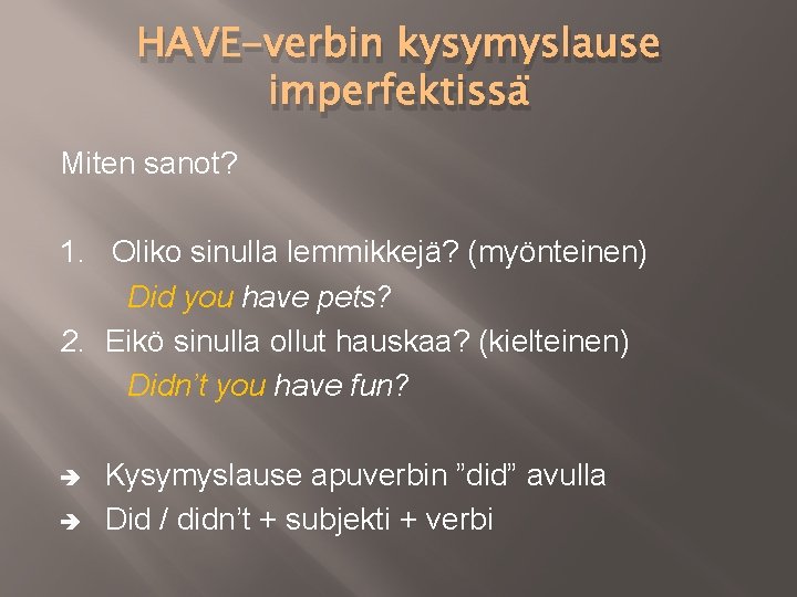 HAVE-verbin kysymyslause imperfektissä Miten sanot? 1. Oliko sinulla lemmikkejä? (myönteinen) Did you have pets?