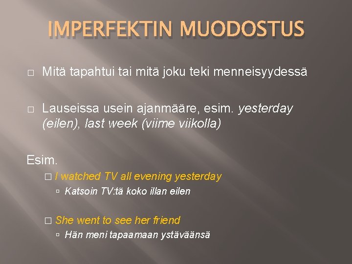 IMPERFEKTIN MUODOSTUS � Mitä tapahtui tai mitä joku teki menneisyydessä � Lauseissa usein ajanmääre,