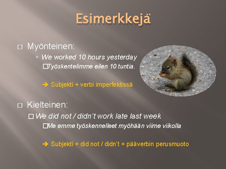 Esimerkkejä � Myönteinen: We worked 10 hours yesterday �Työskentelimme eilen 10 tuntia. Subjekti +