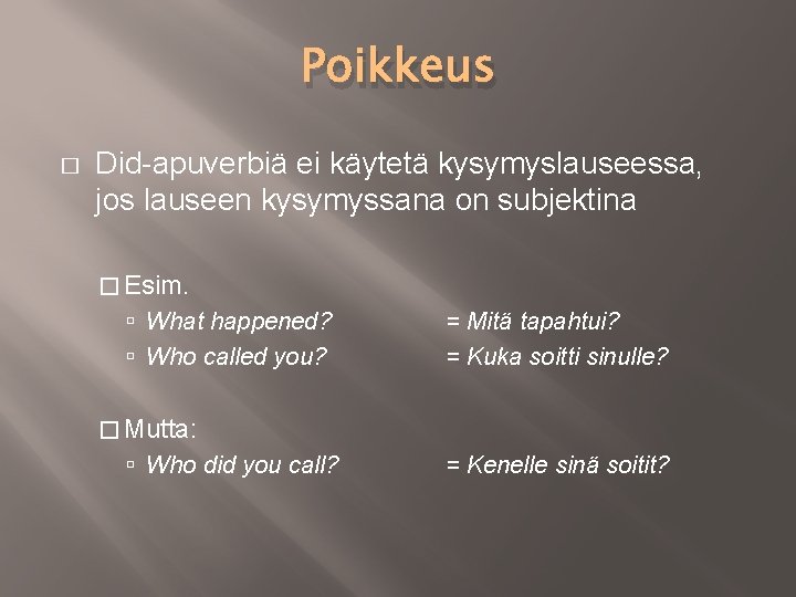 Poikkeus � Did-apuverbiä ei käytetä kysymyslauseessa, jos lauseen kysymyssana on subjektina � Esim. What