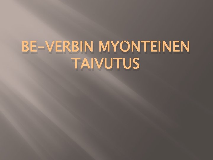 BE-VERBIN MYÖNTEINEN TAIVUTUS 