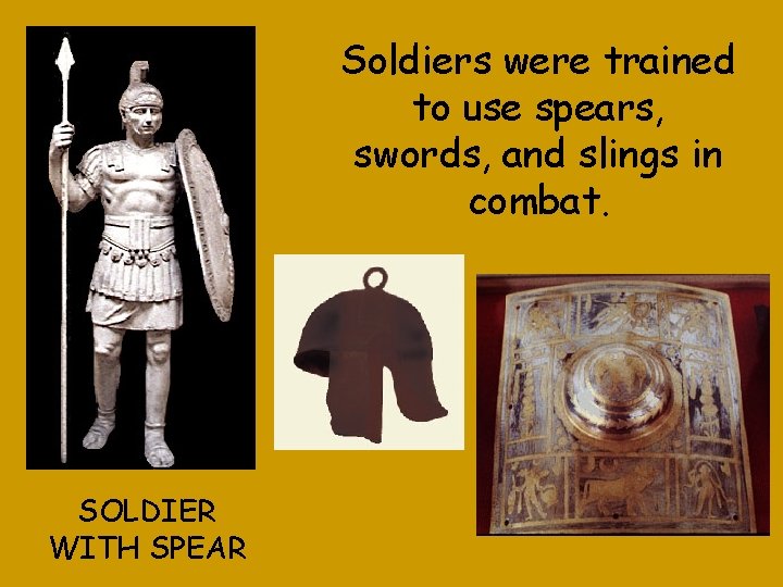 Soldiers were trained to use spears, swords, and slings in combat. SOLDIER WITH SPEAR