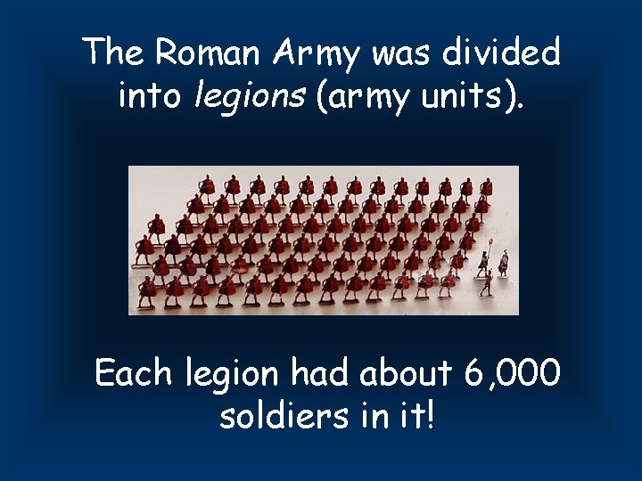 The Roman Army was divided into legions (army units). Each legion had about 6,