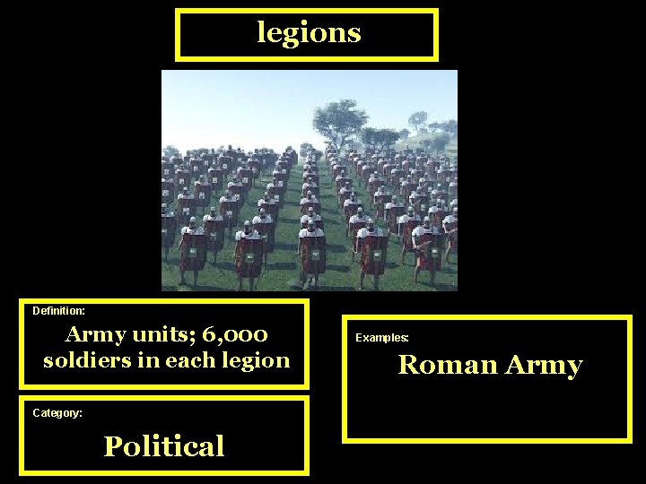 legions Definition: Army units; 6, 000 soldiers in each legion Category: Political Examples: Roman