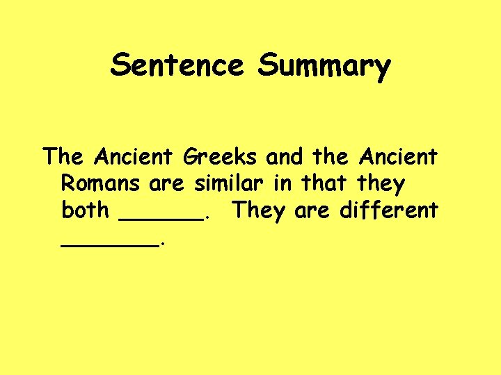 Sentence Summary The Ancient Greeks and the Ancient Romans are similar in that they