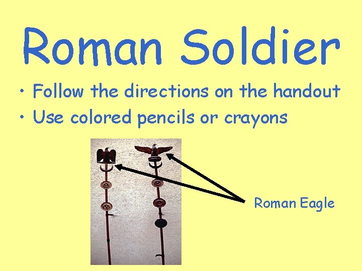 Roman Soldier • Follow the directions on the handout • Use colored pencils or