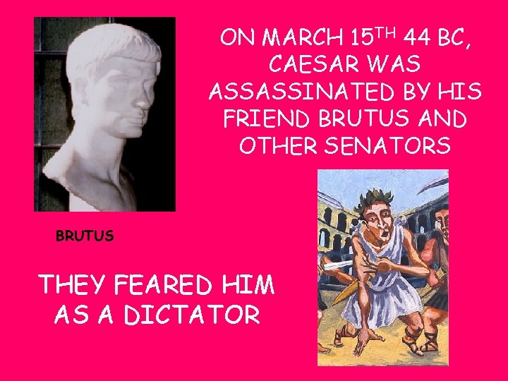 ON MARCH 15 TH 44 BC, CAESAR WAS ASSASSINATED BY HIS FRIEND BRUTUS AND