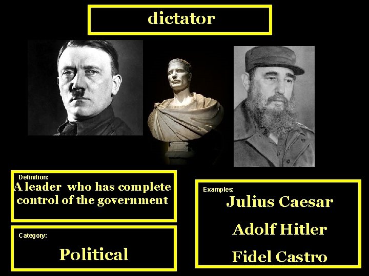 dictator Definition: A leader who has complete control of the government Examples: Julius Caesar