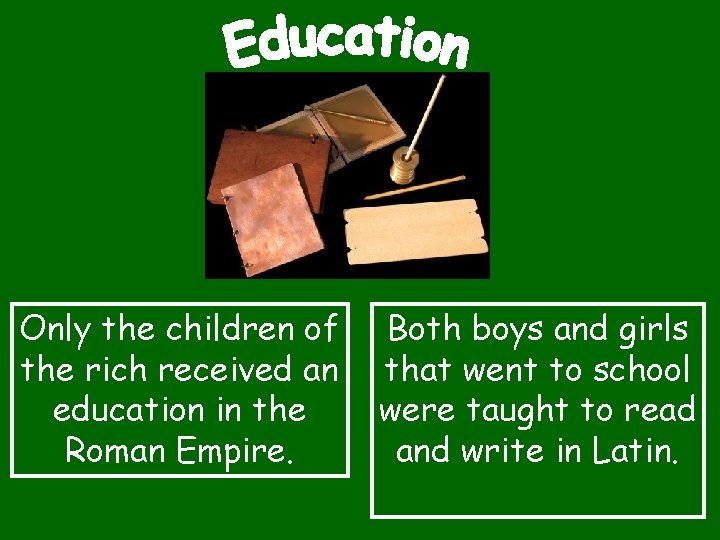 Only the children of the rich received an education in the Roman Empire. Both